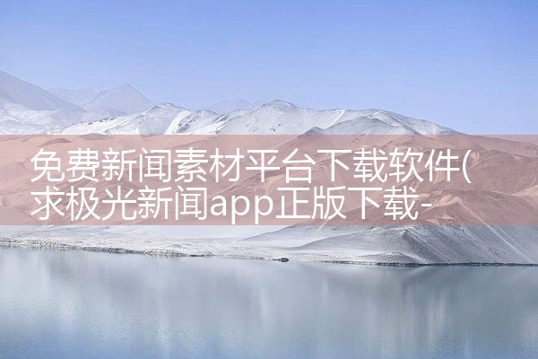 免费新闻素材平台下载软件