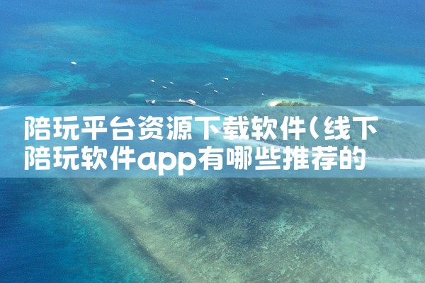 陪玩平台资源下载软件