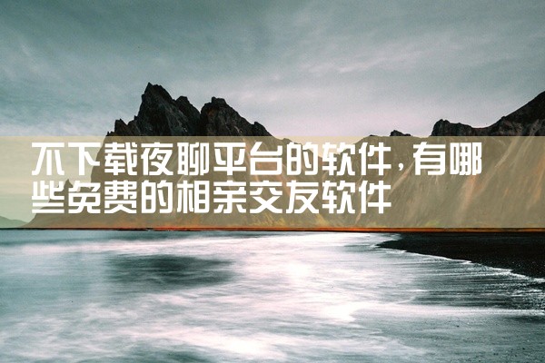 不下载夜聊平台的软件