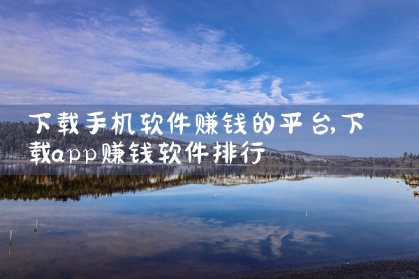 下载手机软件赚钱的平台